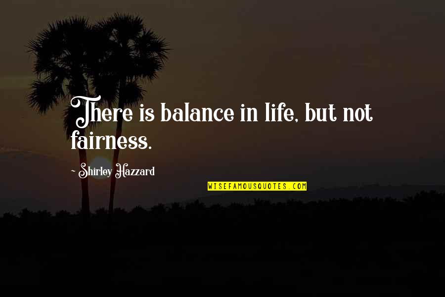 Friday Happy Day Quotes By Shirley Hazzard: There is balance in life, but not fairness. Friday Happy Day Quotes By Shirley Hazzard: There is balance in life, but not fairness.