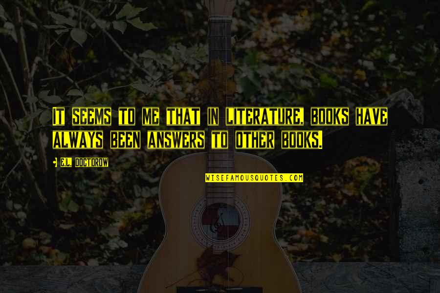 Friday Here Quotes By E.L. Doctorow: It seems to me that in literature, books