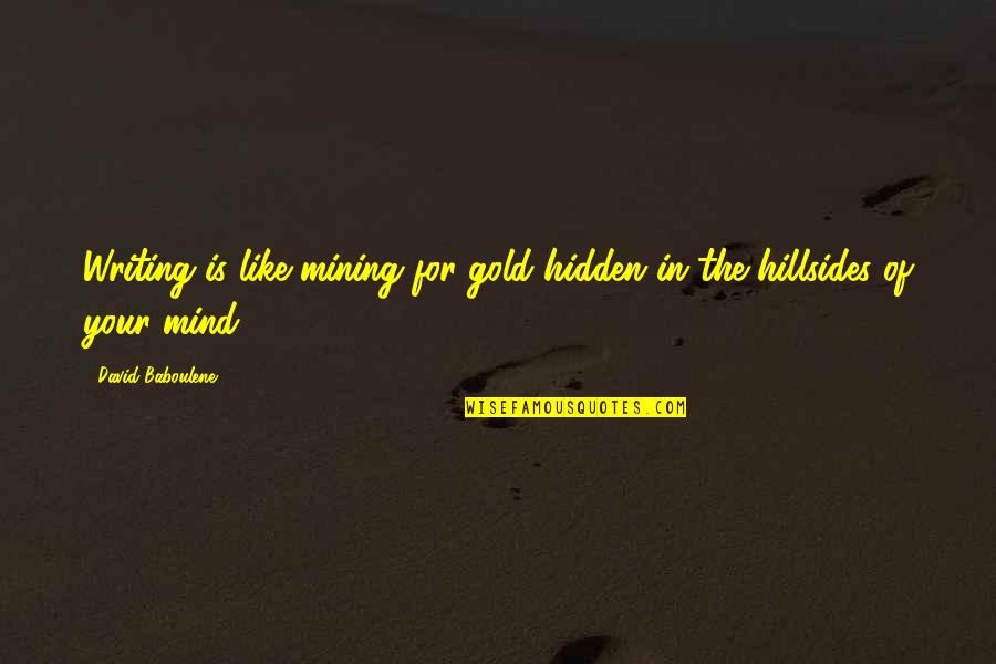 Friday High Day Quotes By David Baboulene: Writing is like mining for gold hidden in