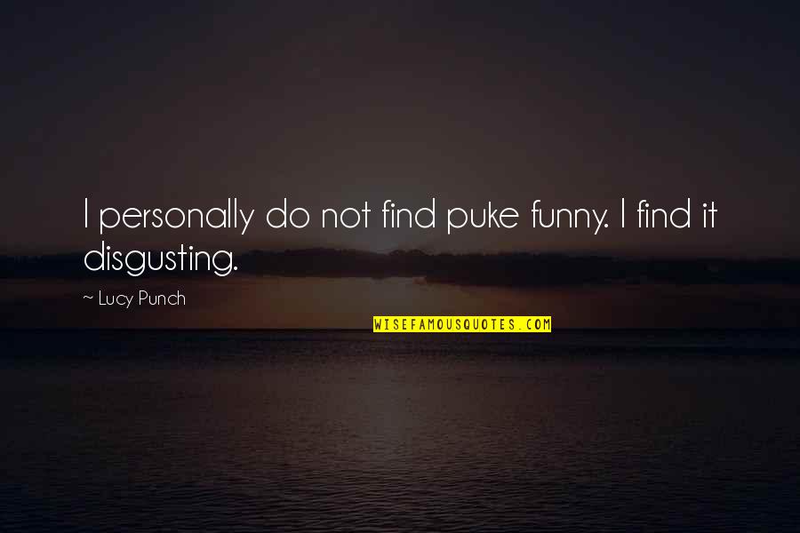 Friday High Day Quotes By Lucy Punch: I personally do not find puke funny. I