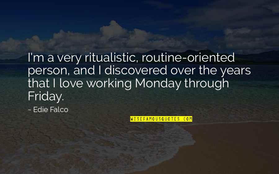Friday I'm In Love Quotes By Edie Falco: I'm a very ritualistic, routine-oriented person, and I