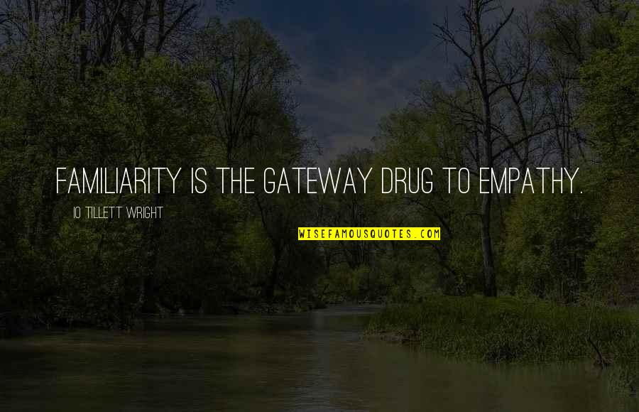 Friday I'm In Love Quotes By IO Tillett Wright: Familiarity is the gateway drug to empathy.