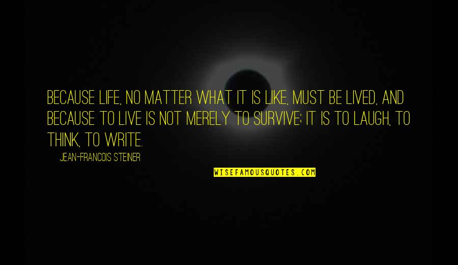 Friday I'm In Love Quotes By Jean-Francois Steiner: Because life, no matter what it is like,