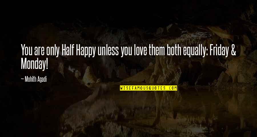 Friday I'm In Love Quotes By Mohith Agadi: You are only Half Happy unless you love