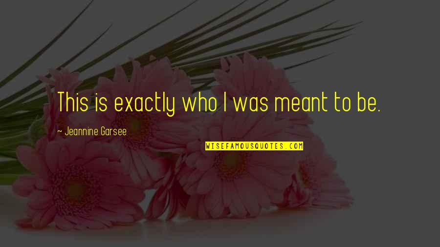 Friday In Islam Quotes By Jeannine Garsee: This is exactly who I was meant to Friday In Islam Quotes By Jeannine Garsee: This is exactly who I was meant to