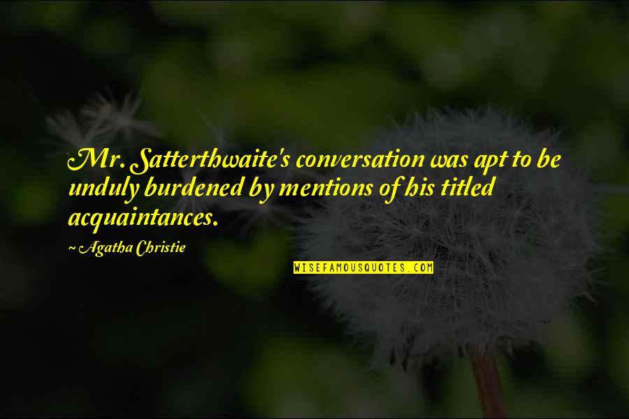 Friday Inspiration Quotes By Agatha Christie: Mr. Satterthwaite's conversation was apt to be unduly Friday Inspiration Quotes By Agatha Christie: Mr. Satterthwaite's conversation was apt to be unduly