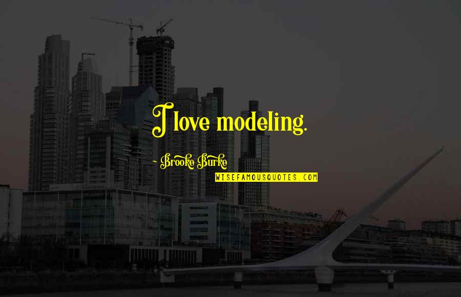Friday Inspiration Quotes By Brooke Burke: I love modeling. Friday Inspiration Quotes By Brooke Burke: I love modeling.