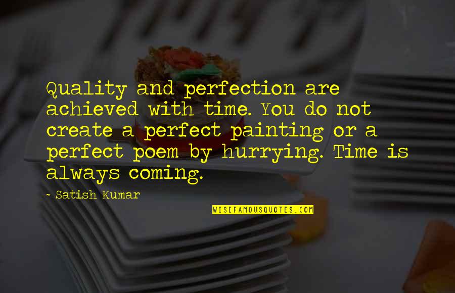 Friday Inspiration Quotes By Satish Kumar: Quality and perfection are achieved with time. You Friday Inspiration Quotes By Satish Kumar: Quality and perfection are achieved with time. You