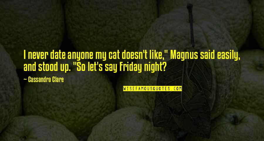 Friday Is Like Quotes By Cassandra Clare: I never date anyone my cat doesn't like,"