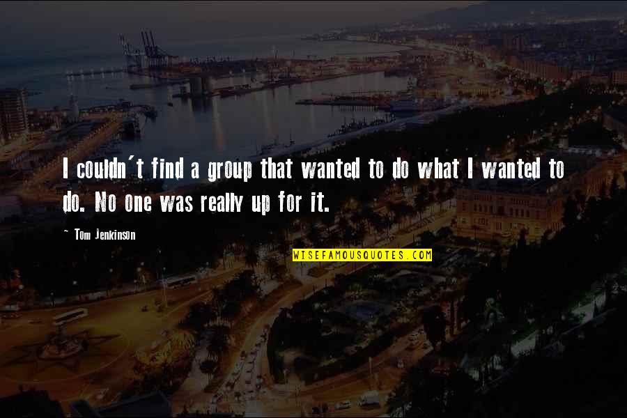 Friday January Quotes By Tom Jenkinson: I couldn't find a group that wanted to