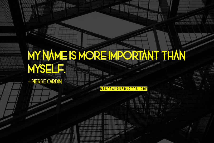 Friday Joi Quotes By Pierre Cardin: My name is more important than myself. Friday Joi Quotes By Pierre Cardin: My name is more important than myself.