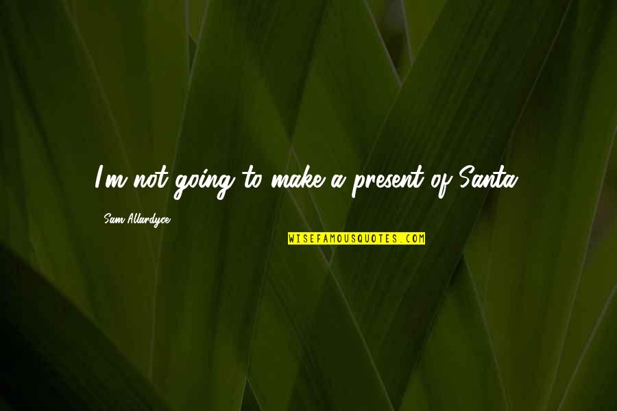 Friday Joi Quotes By Sam Allardyce: I'm not going to make a present of