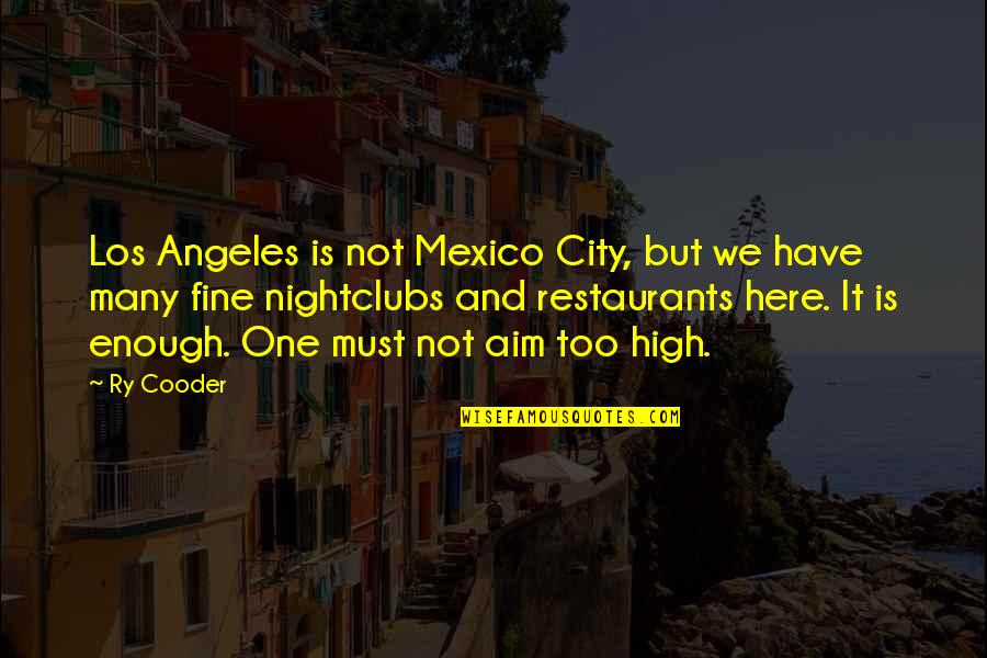 Friday Liquor Quotes By Ry Cooder: Los Angeles is not Mexico City, but we