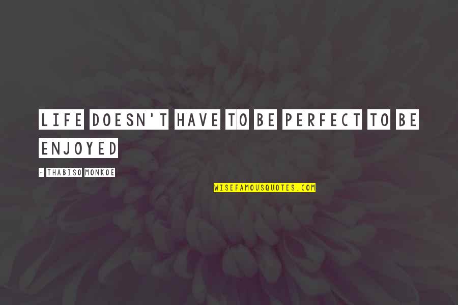 Friday Meaningful Quotes By Thabiso Monkoe: life doesn't have to be perfect to be