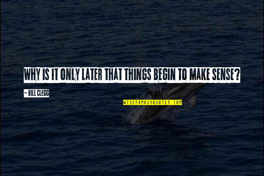 Friday Morning Quotes By Bill Clegg: Why is it only later that things begin