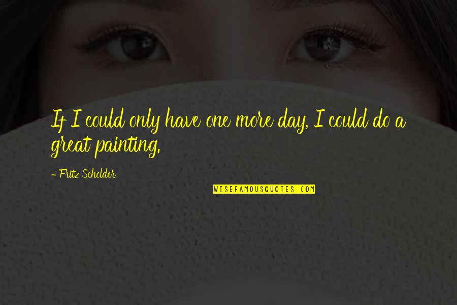 Friday Movie Mr Jones Quotes By Fritz Scholder: If I could only have one more day, Friday Movie Mr Jones Quotes By Fritz Scholder: If I could only have one more day,
