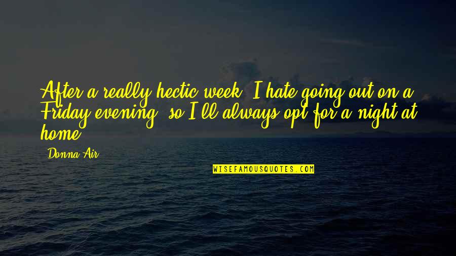 Friday Night At Home Quotes By Donna Air: After a really hectic week, I hate going Friday Night At Home Quotes By Donna Air: After a really hectic week, I hate going