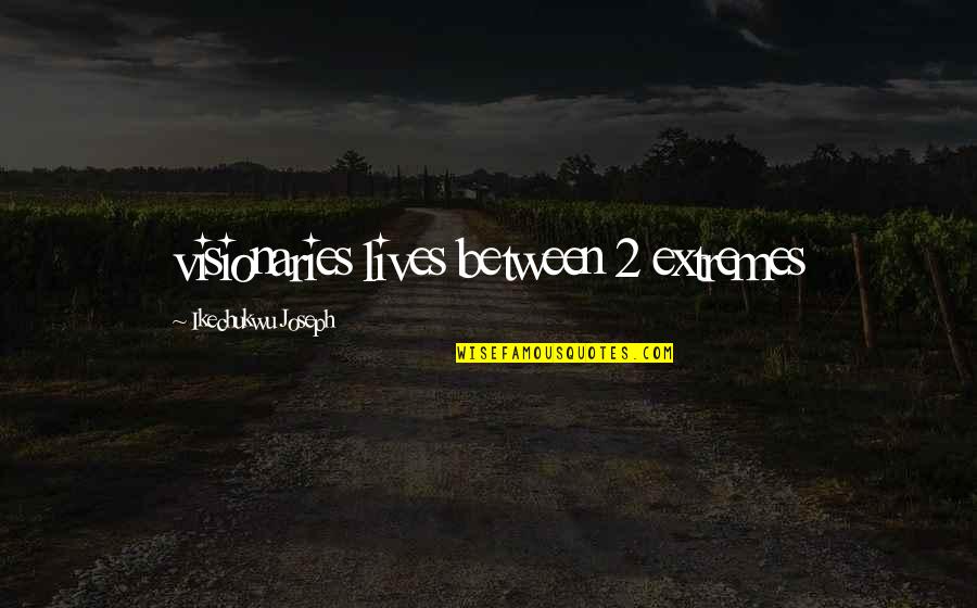 Friday Night Blues Quotes By Ikechukwu Joseph: visionaries lives between 2 extremes