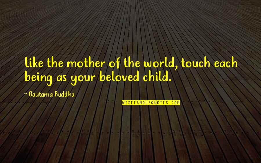 Friday Night Cranks Quotes By Gautama Buddha: Like the mother of the world, touch each