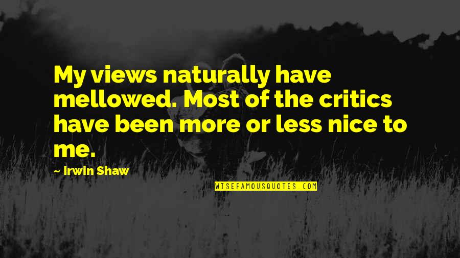 Friday Night Cranks Quotes By Irwin Shaw: My views naturally have mellowed. Most of the