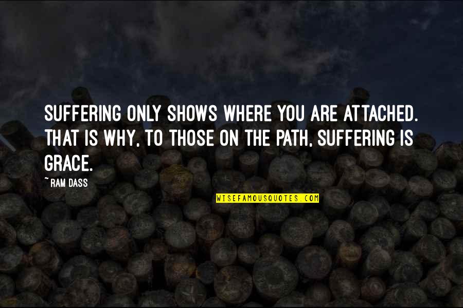 Friday Night Inspirational Quotes By Ram Dass: Suffering only shows where you are attached. That