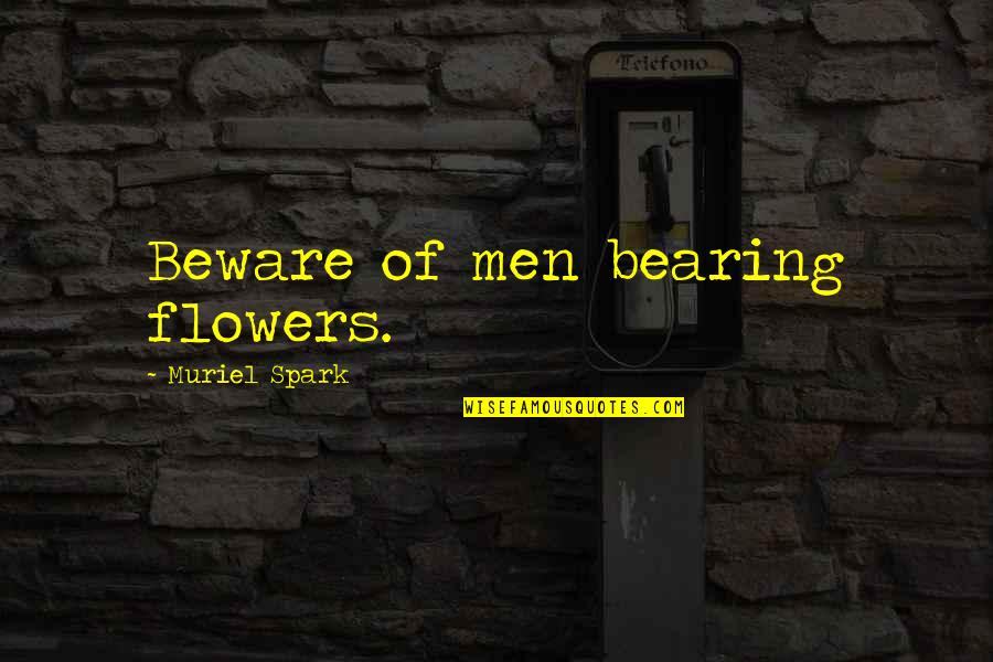 Friday Night Light Quotes By Muriel Spark: Beware of men bearing flowers.