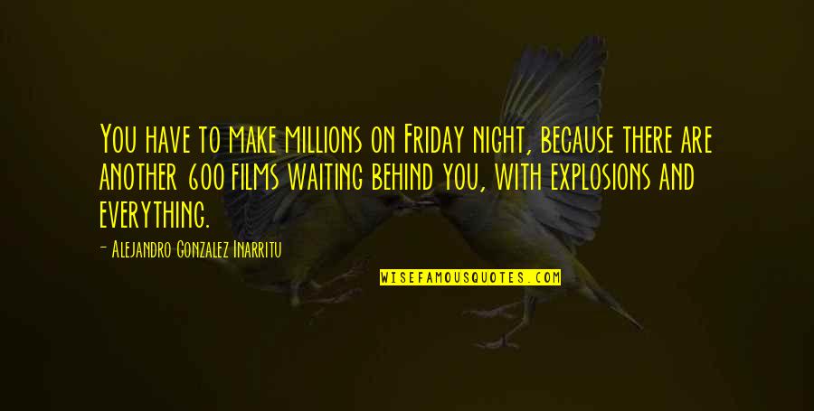 Friday Night Out Quotes By Alejandro Gonzalez Inarritu: You have to make millions on Friday night,