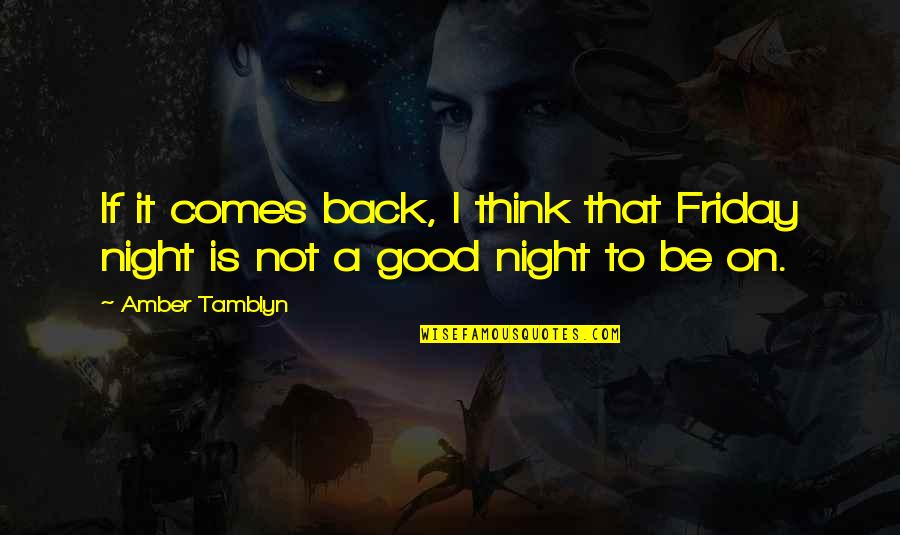 Friday Night Out Quotes By Amber Tamblyn: If it comes back, I think that Friday
