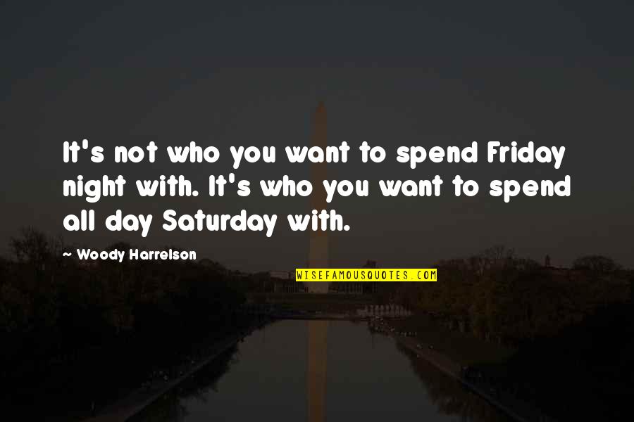 Friday Night Out Quotes By Woody Harrelson: It's not who you want to spend Friday