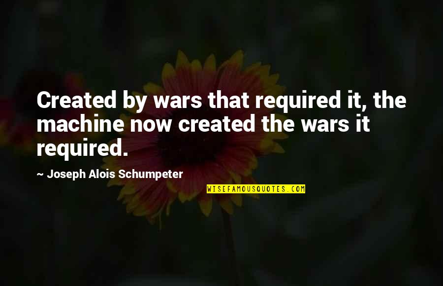 Friday Night Party Quotes By Joseph Alois Schumpeter: Created by wars that required it, the machine