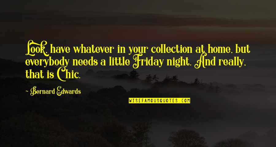 Friday Night Quotes By Bernard Edwards: Look, have whatever in your collection at home,