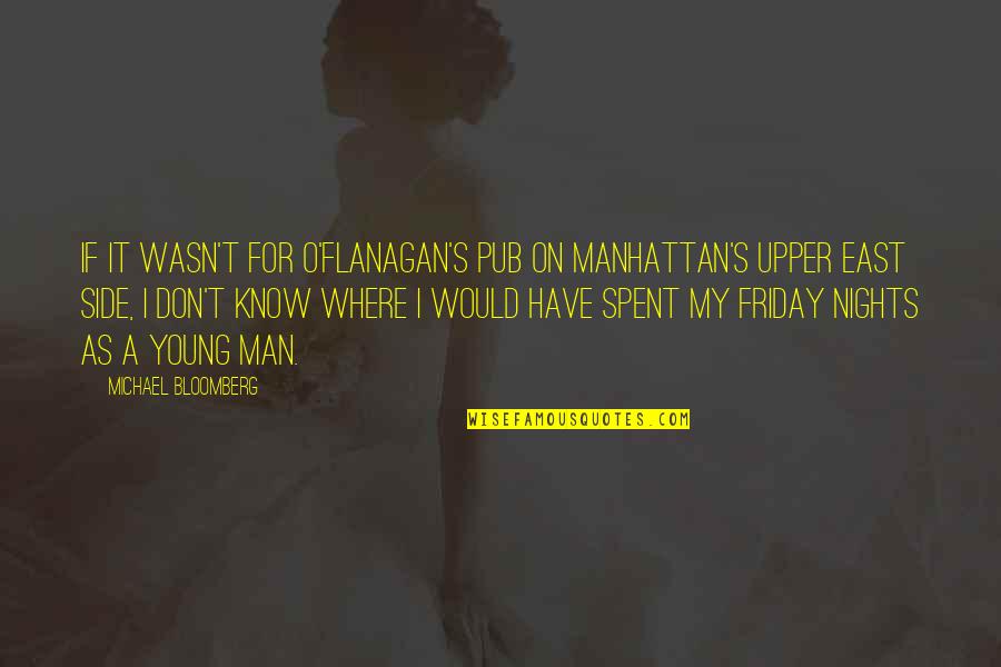 Friday Night Quotes By Michael Bloomberg: If it wasn't for O'Flanagan's Pub on Manhattan's