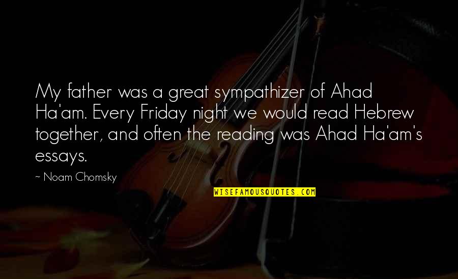 Friday Night Quotes By Noam Chomsky: My father was a great sympathizer of Ahad