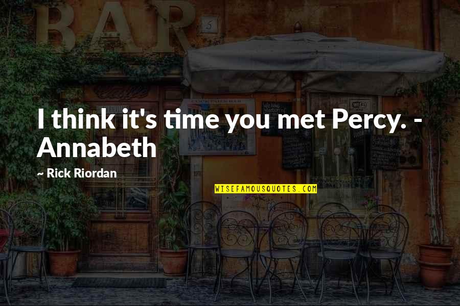 Friday Night Well Spent Quotes By Rick Riordan: I think it's time you met Percy. - Friday Night Well Spent Quotes By Rick Riordan: I think it's time you met Percy. -