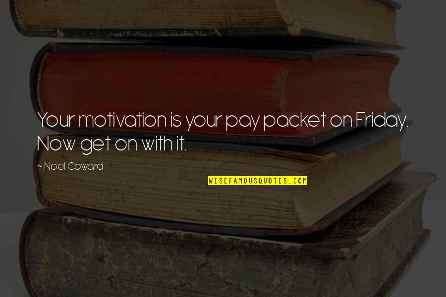 Friday Off Work Quotes By Noel Coward: Your motivation is your pay packet on Friday.