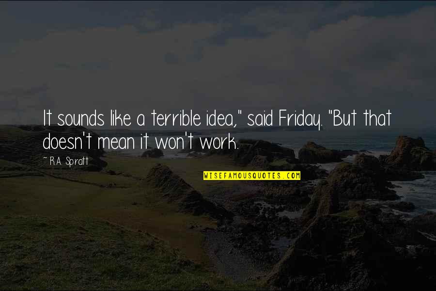 Friday Off Work Quotes By R.A. Spratt: It sounds like a terrible idea," said Friday.