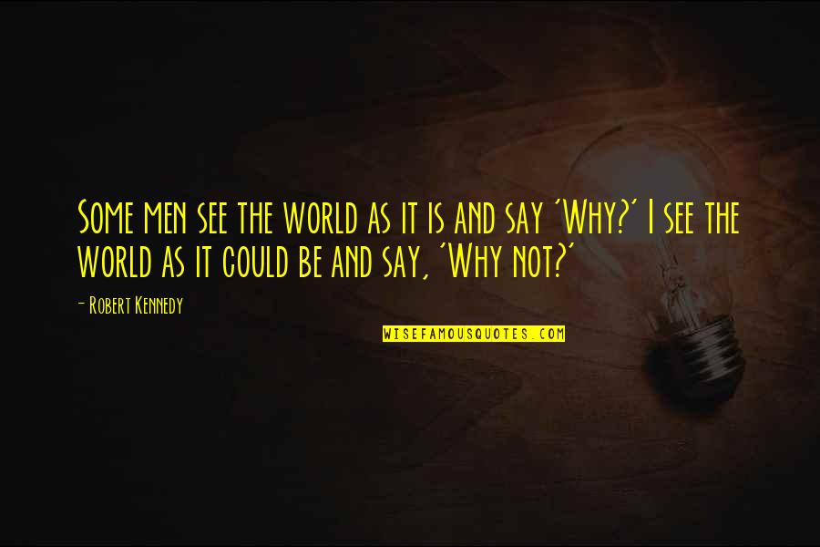 Friday Philosophy Quotes By Robert Kennedy: Some men see the world as it is Friday Philosophy Quotes By Robert Kennedy: Some men see the world as it is