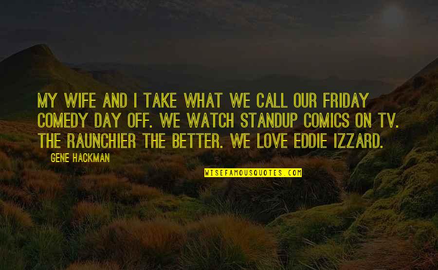 Friday Quotes By Gene Hackman: My wife and I take what we call