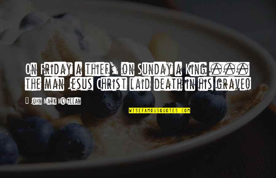 Friday Quotes By John Mark McMillan: On Friday a thief, on Sunday a King