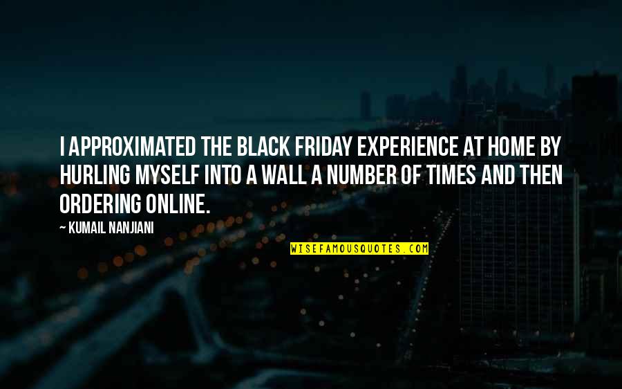 Friday Quotes By Kumail Nanjiani: I approximated the Black Friday experience at home