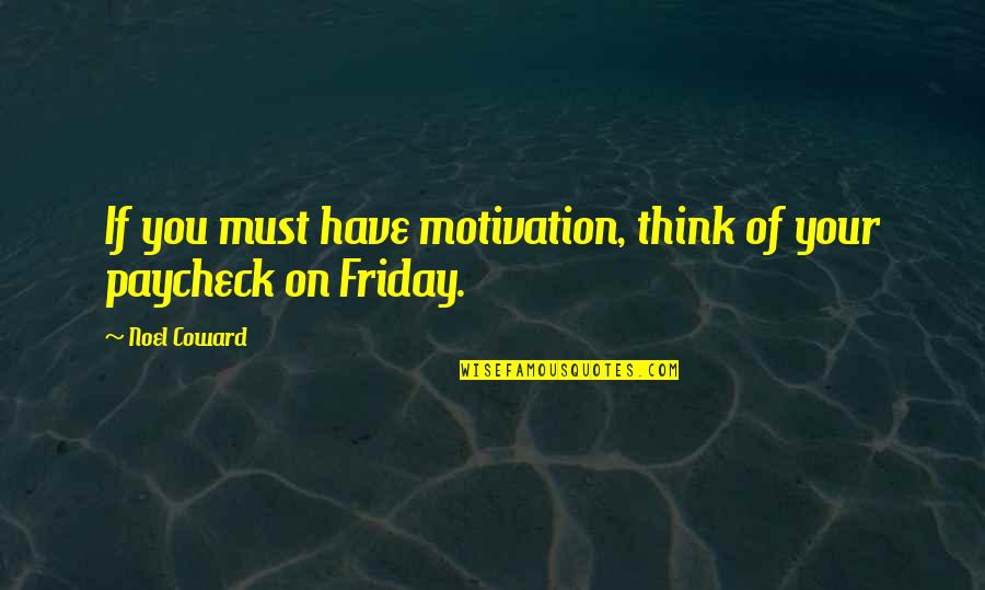 Friday Quotes By Noel Coward: If you must have motivation, think of your