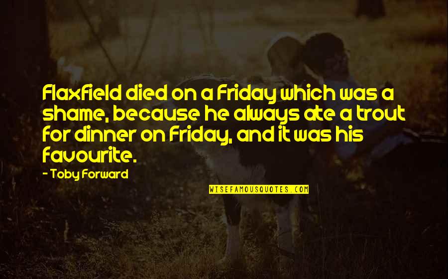 Friday Quotes By Toby Forward: Flaxfield died on a Friday which was a