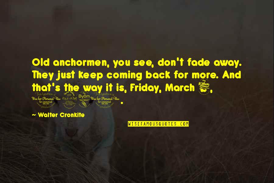 Friday Quotes By Walter Cronkite: Old anchormen, you see, don't fade away. They