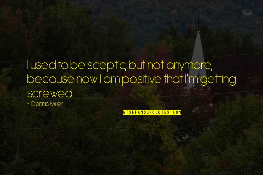 Friday S Child Quotes By Dennis Miller: I used to be sceptic, but not anymore,