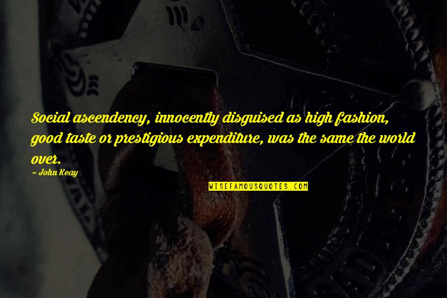 Friday S Child Quotes By John Keay: Social ascendency, innocently disguised as high fashion, good