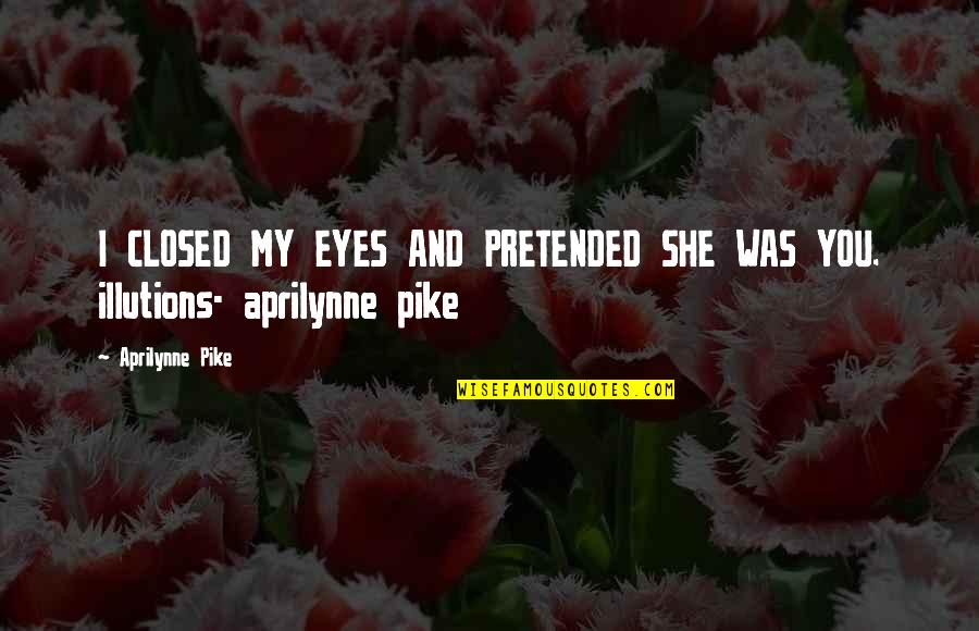 Friday Saturday And Sunday Quotes By Aprilynne Pike: I CLOSED MY EYES AND PRETENDED SHE WAS