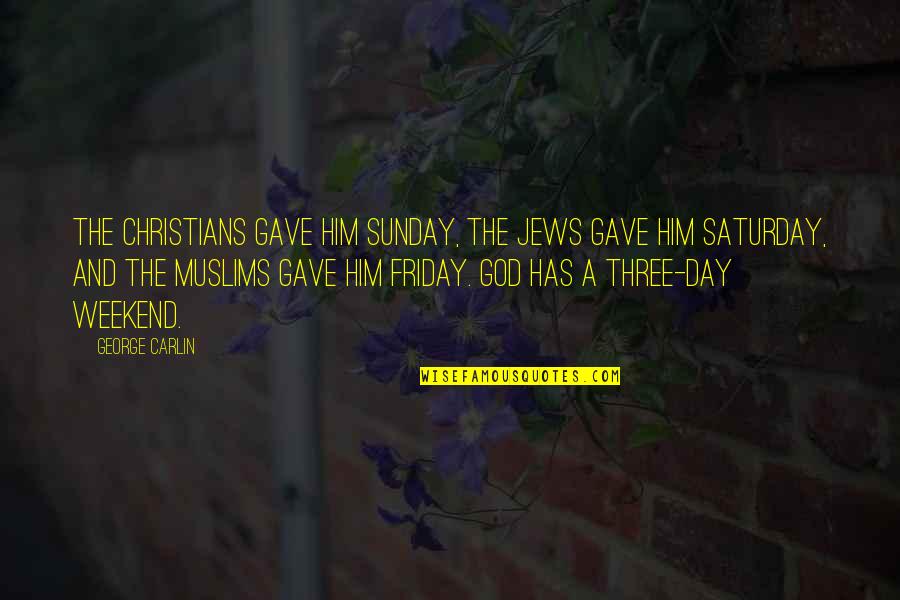 Friday Saturday And Sunday Quotes By George Carlin: The Christians gave Him Sunday, the Jews gave