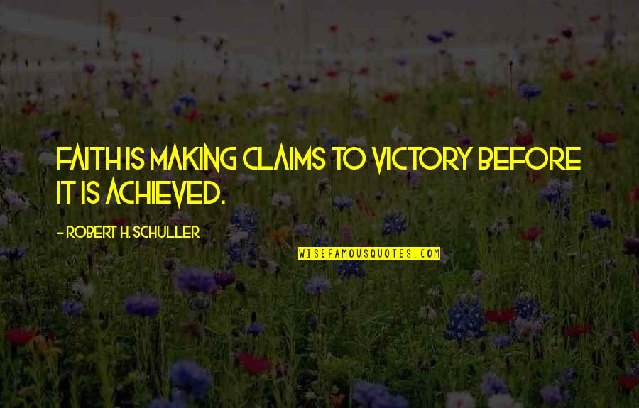 Friday Saturday And Sunday Quotes By Robert H. Schuller: Faith is making claims to victory before it