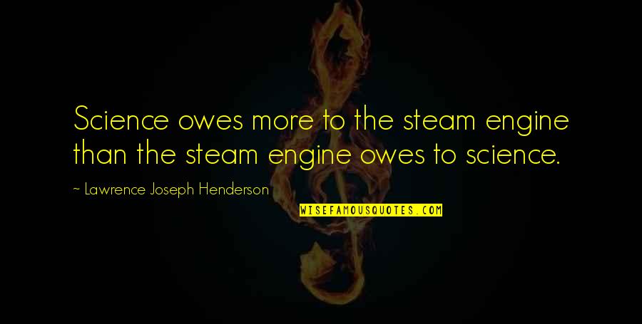 Friday Shout Out Quotes By Lawrence Joseph Henderson: Science owes more to the steam engine than Friday Shout Out Quotes By Lawrence Joseph Henderson: Science owes more to the steam engine than