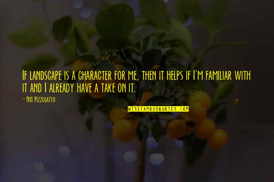 Friday Song Quotes By Nic Pizzolatto: If landscape is a character for me, then Friday Song Quotes By Nic Pizzolatto: If landscape is a character for me, then